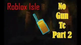 Roblox isle: No Gun TC | Part 2