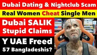 Dubai Women Cheat Expat Men, Why UAE Freed 57 Bangladeshis? Dubai Salik Stupid Claims - Video 7785