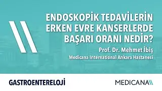 Endoskopik Tedavilerin Erken Evre Kanserlerde Başarı Oranı Nedir? – Prof. Dr. Mehmet İbiş