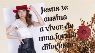 Jesus  te ensina a viver de uma forma diferente.🌼
