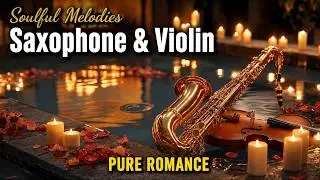 Romantic Instrumental Music | Beautiful Saxophone, Violin & Piano Love Songs for Relaxation