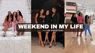 WEEKEND IN MY LIFE!! GIRLS TRIP TO HOUSTON
