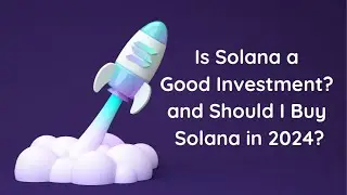 Is Solana A Good Investment And Should I Buy Solana In 2024?