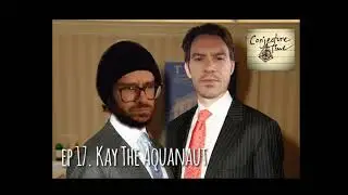 Conjecture Time 017 - Kay The Aquanaut (@aquanautmusic)