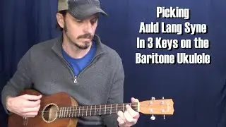 Picking Auld Lang Syne in 3 Keys on the Baritone Ukulele