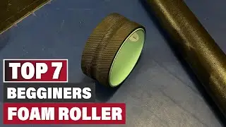 7 Best Foam Rollers for Beginners: Enhance Your Fitness Routine