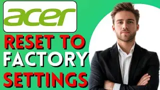 How To Reset Acer Laptop To Factory Settings (Windows 11) (Easy Method)