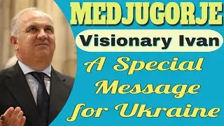 Medjugorje Visionary Ivan's special message for Ukraine