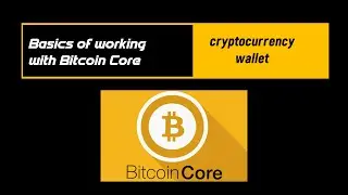 Basics of working with Bitcoin Core cryptocurrency wallet