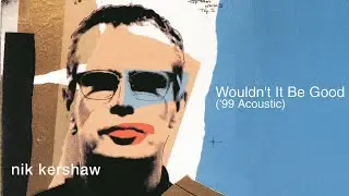 Nik Kershaw | Wouldn't It Be Good ('99 Acoustic)