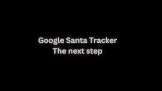 Google Santa Tracker - The Next Step