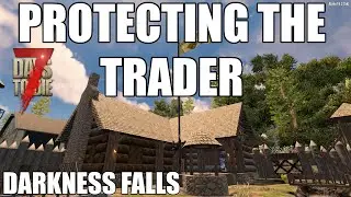 Protecting The Trader | Darkness Falls Mod | 7 Days To Die | Ep 6