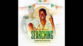 Am searching- Manzi De Magica