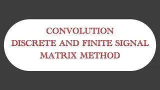 Matrix Method||Discrete & finite signal convolution