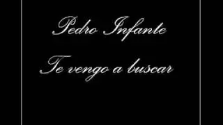 Pedro Infante - Te Vengo a Buscar