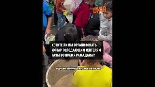 Хотите ли вы организовать ифтар голодающим жителям Газы во время священного месяца Рамадан?