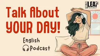 English Podcast For Learning English | Talk About Your Day in English | English Leap Podcast