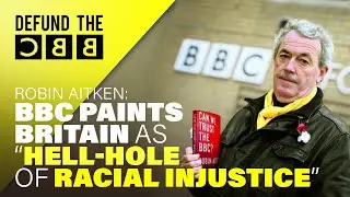 Aitken: BBC paints UK as “hell-hole of racial injustice”