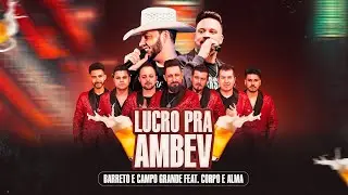 Barreto & Campo Grande - Lucro pra Ambev Feat. Corpo e Alma