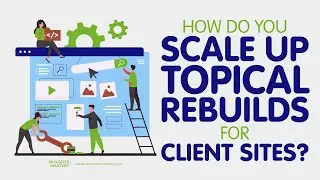 How Do You Scale Up Topical Rebuilds For Client Sites?