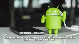 Como recuperar dados do WhatsApp, fazer backup, fazer root, em celulares Android e IOS iPhone