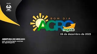 Bom dia Agro 06/12/23 - O que há de mais relevante na agricultura e no agronegócio
