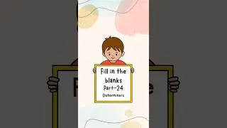 Fill in the blanks part - 24 | Determiners