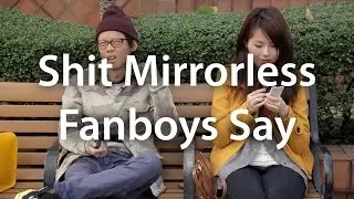 Sh*t Mirrorless Fanboys Say