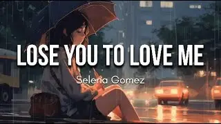 SELENA GOMEZ - LOSE YOU TO LOVE ME (LYRICS)
