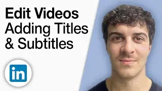 How to Edit Videos for LinkedIn -Adding Titles & Subtitles [2025 Full Guide]