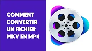 Comment convertir des MKV en MP4 ?