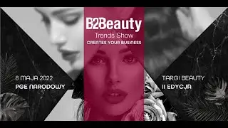 B2Beauty Trends Show  - targi b2b dla branży beauty | 8 maja 2022 | PGE Narodowy, Warszawa