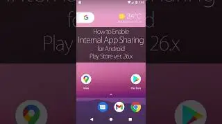 How to Enable Internal App Sharing for Android, Play Store ver. 26.x