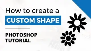 How to Create A Custom Shape in Adobe Photoshop