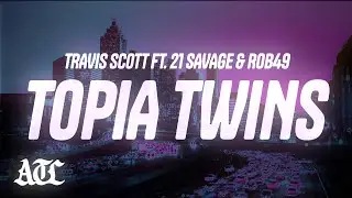 Travis Scott - TOPIA TWINS (Lyrics) ft. Rob49, 21 Savage