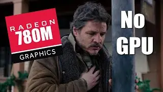 Can I play The Last of Us v1.1 (PC) without graphics card? (Radeon 780M test)