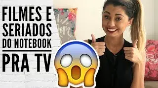 DO NOTEBOOK PARA A TV (COMO ASSISTO OS SERIADOS) / LUIZA GOMES