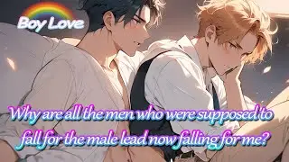 Gay love story🌈Why are all the men who were supposed to fall for the male lead now falling for me?
