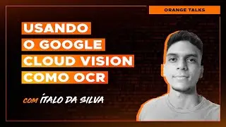 Usando o Google Cloud Vision como OCR - com Ítalo da Silva | Orange Talks #21 🍊