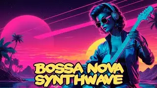 🔥 Bossa Nova Synthwave: The Timeless Charm of Bossa Nova Meets Retro 80s Synths 🎶