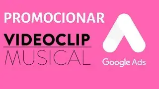 Como Promocionar un Videoclip - Google Ads - Publicidad