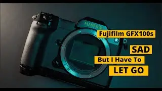 Fujifilm GFX 100s | I Also Must Let GO