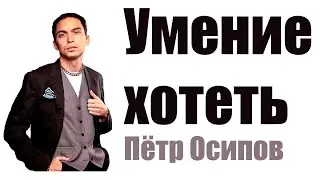 Умение хотеть. Ваши желания. | Петр Осипов