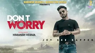 Dont Worry | Jey Bee Rapper | Himansh Verma | Navrattan Music | Punjabi Song 2021