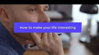 How to make your life interesting
