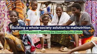 SUN Movement Powering the Change in Côte d'Ivoire: Building a whole-society solution to malnutrition
