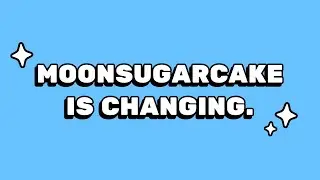 Moonsugarcake is changing // an honest talk.