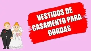 VESTIDOS DE CASAMENTO PARA GORDAS
