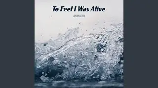 To Feel I Was Alive
