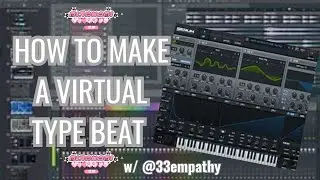 HOW TO MAKE A VIRTUAL TYPE BEAT IN FL STUDIO 21! w/@33empathy